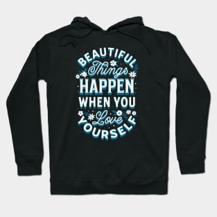 BEAUTIFUL THINGS HAPPEN WHEN YOU LOVE YOURSELF Hoodie